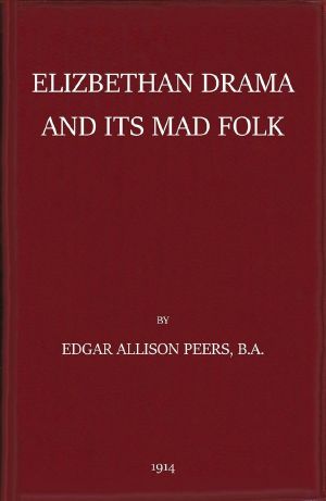 [Gutenberg 63896] • Elizabethan Drama and Its Mad Folk / The Harness Prize Essay for 1913